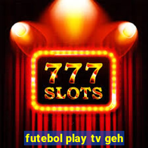 futebol play tv geh